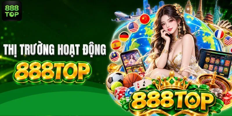 Thị trường hoạt động của nhà cái 888TOP
